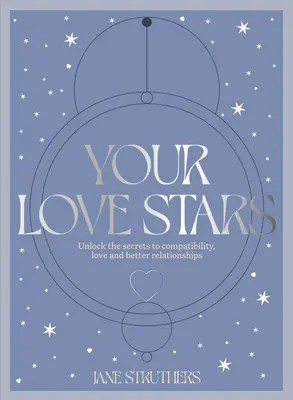 Vos étoiles de l'amour : Découvrez les secrets de la compatibilité, de l'amour et de meilleures relations. - Your Love Stars: Unlock the Secrets to Compatibility, Love and Better Relationships