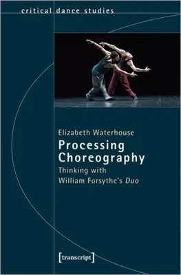 Traitement de la chorégraphie : Réfléchir avec le duo de William Forsythe » » - Processing Choreography: Thinking with William Forsythe's Duo