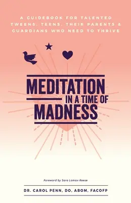 La méditation à l'heure de la folie : Un guide pour les préadolescents et adolescents talentueux, leurs parents et tuteurs qui ont besoin de s'épanouir - Meditation in a Time of Madness: A Guidebook for Talented Tweens, Teens, Their Parents & Guardians Who Need to Thrive