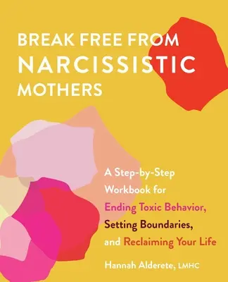 Se libérer des mères narcissiques : Un livre de travail étape par étape pour mettre fin à un comportement toxique, fixer des limites et reprendre sa vie en main. - Break Free from Narcissistic Mothers: A Step-By-Step Workbook for Ending Toxic Behavior, Setting Boundaries, and Reclaiming Your Life
