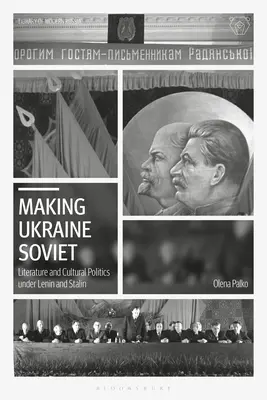 Faire de l'Ukraine un pays soviétique : Littérature et politique culturelle sous Lénine et Staline - Making Ukraine Soviet: Literature and Cultural Politics Under Lenin and Stalin