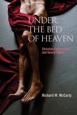 Sous le lit du ciel : Eschatologie chrétienne et éthique sexuelle - Under the Bed of Heaven: Christian Eschatology and Sexual Ethics
