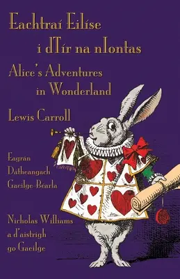 Eachtra Eilse i dTr na nIontas - Eagrn Dtheangach Gaeilge-Barla : Les aventures d'Alice au pays des merveilles - édition bilingue irlandais-anglais - Eachtra Eilse i dTr na nIontas - Eagrn Dtheangach Gaeilge-Barla: Alice's Adventures in Wonderland - Irish-English Bilingual Edition