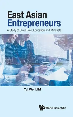 Les entrepreneurs d'Asie de l'Est : Une étude du rôle de l'État, de l'éducation et des mentalités - East Asian Entrepreneurs: A Study of State Role, Education and Mindsets