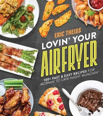 Lovin' Your Air Fryer : 100+ recettes rapides et faciles à préparer du matin au soir - Lovin' Your Air Fryer: 100+ Fast & Easy Recipes for Mornin' to Late-Night Munchin'