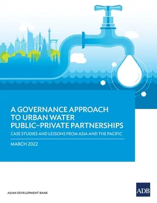 Une approche de la gouvernance pour les partenariats public-privé dans le domaine de l'eau urbaine : Études de cas et leçons tirées de l'Asie et du Pacifique - A Governance Approach to Urban Water Public-Private Partnerships: Case Studies and Lessons from Asia and the Pacific