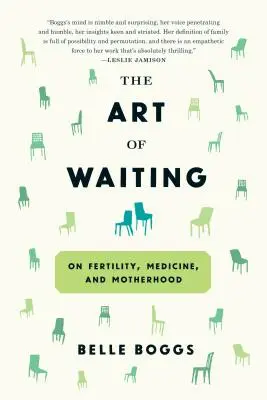 L'art d'attendre : Sur la fertilité, la médecine et la maternité - The Art of Waiting: On Fertility, Medicine, and Motherhood
