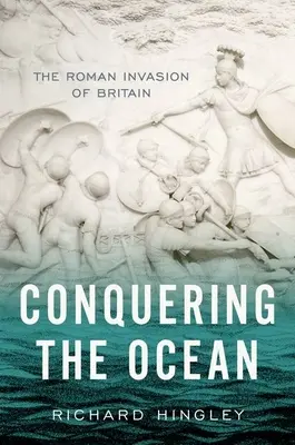 La conquête de l'océan : L'invasion romaine de la Grande-Bretagne - Conquering the Ocean: The Roman Invasion of Britain