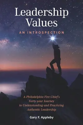 Leadership Values : Une introspection : Le voyage de quarante ans d'un chef des pompiers de Philadelphie vers la compréhension et la pratique d'un leadership authentique - Leadership Values: An Introspection: A Philadelphia Fire Chief's Forty-Year Journey to Understanding and Practicing Authentic Leadership