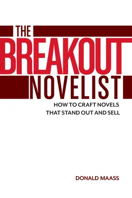 Le romancier qui sort du lot : Comment rédiger des romans qui sortent du lot et qui se vendent - The Breakout Novelist: How to Craft Novels That Stand Out and Sell