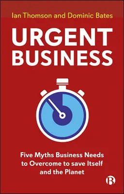 Urgent Business : Cinq mythes que les entreprises doivent surmonter pour se sauver et sauver la planète - Urgent Business: Five Myths Business Needs to Overcome to Save Itself and the Planet