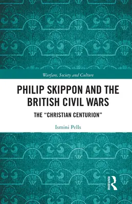 Philip Skippon et les guerres civiles britanniques : le centurion chrétien - Philip Skippon and the British Civil Wars: The Christian Centurion