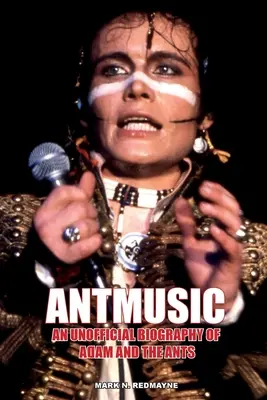 Antmusic : Une biographie non officielle d'Adam and the Ants - Antmusic: An unofficial biography of Adam and the Ants