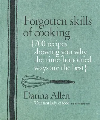 Les techniques culinaires oubliées : 700 recettes qui vous montrent pourquoi les méthodes traditionnelles sont les meilleures - Forgotten Skills of Cooking: 700 Recipes Showing You Why the Time-Honoured Ways Are the Best