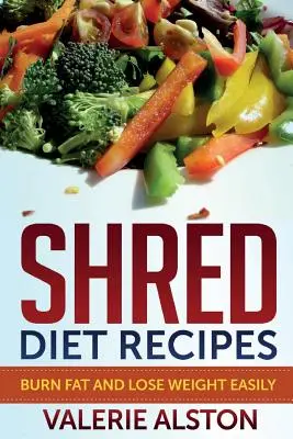 Recettes du régime Shred : Brûler les graisses et perdre du poids facilement - Shred Diet Recipes: Burn Fat and Lose Weight Easily