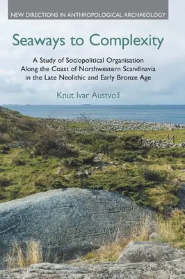 Les voies maritimes de la complexité : Une étude de l'organisation sociopolitique le long de la côte du nord-ouest de la Scandinavie à la fin du Néolithique et au début de la Première Guerre mondiale. - Seaways to Complexity: A Study of Sociopolitical Organisation Along the Coast of Northwestern Scandinavia in the Late Neolithic and Early Bro