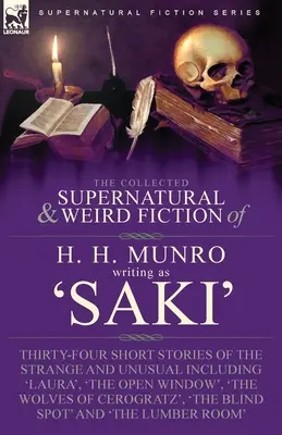 The Collected Supernatural and Weird Fiction of H. H. Munro (Saki) : Trente-quatre nouvelles étranges et inhabituelles, dont 