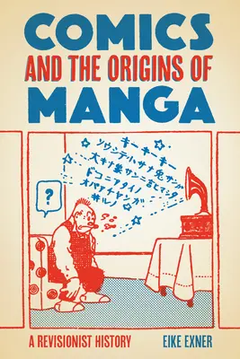 La bande dessinée et les origines du manga : Une histoire revisitée - Comics and the Origins of Manga: A Revisionist History