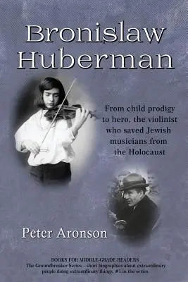 Bronislaw Huberman : De l'enfant prodige au héros, le violoniste qui a sauvé les musiciens juifs de l'Holocauste - Bronislaw Huberman: From Child Prodigy to Hero, the Violinist Who Saved Jewish Musicians from the Holocaust