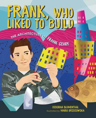 Frank, qui aimait construire : L'architecture de Frank Gehry - Frank, Who Liked to Build: The Architecture of Frank Gehry