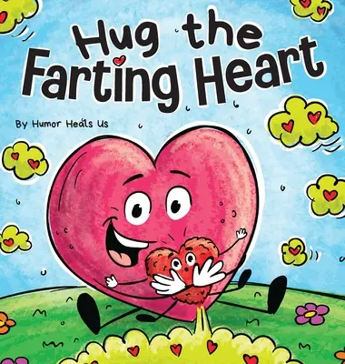 Câlinez le cœur qui pète : L'histoire d'un cœur qui pète - Hug the Farting Heart: A Story About a Heart That Farts