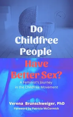 Les personnes sans enfant ont-elles de meilleurs rapports sexuels ? Le parcours d'une féministe dans le mouvement pour l'absence d'enfants - Do Childfree People Have Better Sex?: A Feminist's Journey in the Childfree Movement