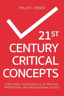 Concepts critiques du 21e siècle : Surmonter les obstacles à la réussite personnelle, professionnelle et organisationnelle - 21st Century Critical Concepts: Overcoming the Roadblock of Personal, Professional, and Organizational Success