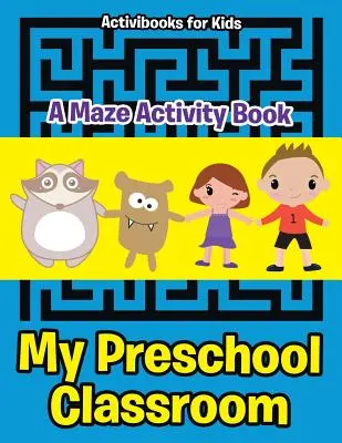 Ma classe d'école maternelle - Un cahier d'activités sur les labyrinthes - My Preschool Classroom - A Maze Activity Book