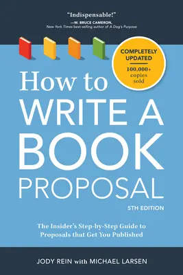 Comment écrire une proposition de livre : Le guide de l'initié, étape par étape, pour des propositions qui vous permettent d'être publié - How to Write a Book Proposal: The Insider's Step-By-Step Guide to Proposals That Get You Published