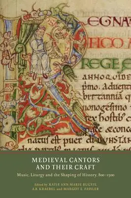 Les chantres médiévaux et leur métier : Musique, liturgie et façonnement de l'histoire, 800-1500 - Medieval Cantors and Their Craft: Music, Liturgy and the Shaping of History, 800-1500