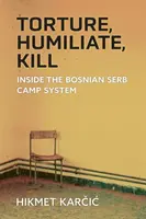 Torturer, humilier, tuer : Le système des camps des Serbes de Bosnie - Torture, Humiliate, Kill: Inside the Bosnian Serb Camp System