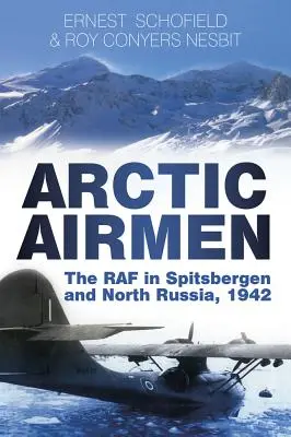 Les aviateurs de l'Arctique : La RAF au Spitzberg et en Russie du Nord, 1942 - Arctic Airmen: The RAF in Spitsbergen and North Russia, 1942