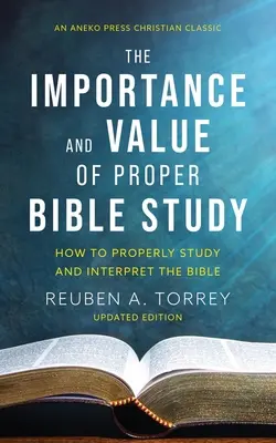 L'importance et la valeur d'une bonne étude de la Bible : L'importance et la valeur d'une bonne étude de la Bible : Comment étudier et interpréter correctement la Bible - The Importance and Value of Proper Bible Study: How to Properly Study and Interpret the Bible