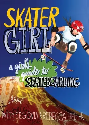 Skater Girl : Le guide du skateboard pour les filles - Skater Girl: A Girl's Guide to Skateboarding