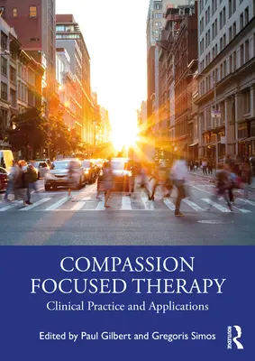 La thérapie centrée sur la compassion : Pratique et applications cliniques - Compassion Focused Therapy: Clinical Practice and Applications