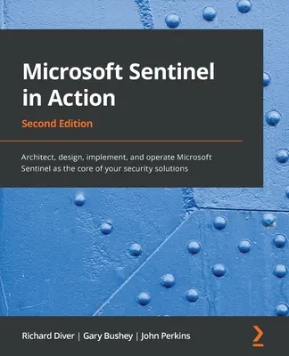 Microsoft Sentinel en action - Deuxième édition : Architecturer, concevoir, mettre en œuvre et exploiter Microsoft Sentinel au cœur de vos solutions de sécurité. - Microsoft Sentinel in Action - Second Edition: Architect, design, implement, and operate Microsoft Sentinel as the core of your security solutions