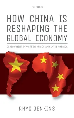 Comment la Chine remodèle l'économie mondiale : Impacts sur le développement en Afrique et en Amérique latine - How China Is Reshaping the Global Economy: Development Impacts in Africa and Latin America