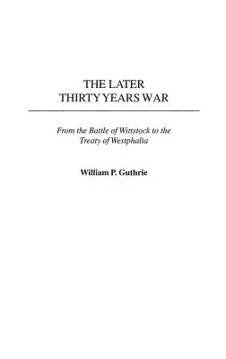 La fin de la guerre de Trente Ans : de la bataille de Wittstock au traité de Westphalie - The Later Thirty Years War: From the Battle of Wittstock to the Treaty of Westphalia