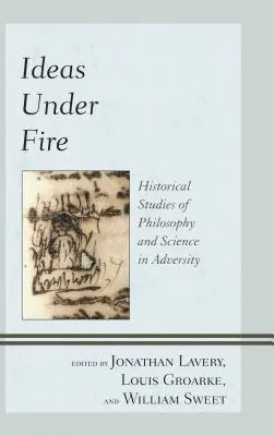 Idées en péril : études historiques de la philosophie et de la science dans l'adversité - Ideas Under Fire: Historical Studies of Philosophy and Science in Adversity