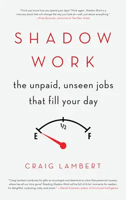 Le travail de l'ombre : Le travail de l'ombre : les emplois non rémunérés et invisibles qui remplissent votre journée - Shadow Work: The Unpaid, Unseen Jobs That Fill Your Day