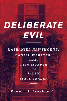 Deliberate Evil : Nathaniel Hawthorne, Daniel Webster et le meurtre en 1830 d'un marchand d'esclaves de Salem - Deliberate Evil: Nathaniel Hawthorne, Daniel Webster, and the 1830 Murder of a Salem Slave Trader