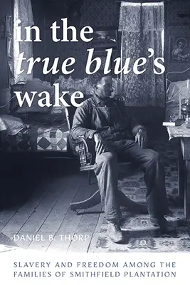 Dans le sillage du vrai bleu : esclavage et liberté chez les familles de la plantation Smithfield - In the True Blue's Wake: Slavery and Freedom Among the Families of Smithfield Plantation