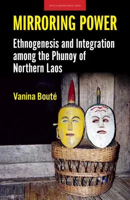 Le pouvoir en miroir : ethnogenèse et intégration chez les Phunoy du nord du Laos - Mirroring Power: Ethnogenesis and Integration Among the Phunoy of Northern Laos