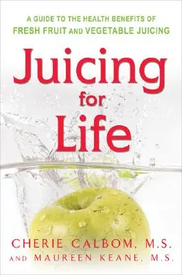 Des jus pour la vie : Un guide sur les bienfaits des jus de fruits et de légumes frais - Juicing for Life: A Guide to the Benefits of Fresh Fruit and Vegetable Juicing