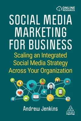 Marketing des médias sociaux pour les entreprises : Le marketing des médias sociaux pour l'entreprise : développer une stratégie intégrée de médias sociaux dans l'ensemble de votre organisation - Social Media Marketing for Business: Scaling an Integrated Social Media Strategy Across Your Organization