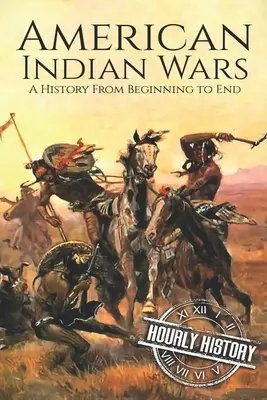 Les guerres des Indiens d'Amérique : une histoire du début à la fin - American Indian Wars: A History From Beginning to End