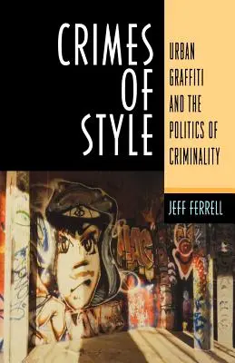 Crimes de style : Graffitis urbains et politique de la criminalité - Crimes of Style: Urban Graffiti and the Politics of Criminality