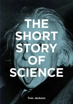 La petite histoire de la science : Un guide de poche des principales histoires, expériences, théories, instruments et méthodes - The Short Story of Science: A Pocket Guide to Key Histories, Experiments, Theories, Instruments and Methods