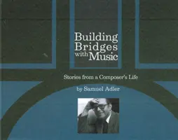 Construire des ponts avec la musique - Histoires de la vie d'un compositeur (Samuel Adler Samuel (Client)) - Building Bridges With Music - Stories from a Composer's Life (Samuel Adler Samuel (Customer))
