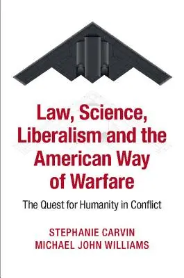 Le droit, la science, le libéralisme et la guerre à l'américaine : La quête de l'humanité dans le conflit - Law, Science, Liberalism and the American Way of Warfare: The Quest for Humanity in Conflict